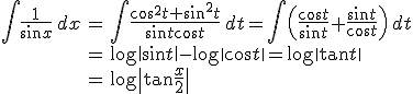 \begin{align} \int \frac{1}{\sin x}\,dx
 &=\int \frac{\cos^2t+\sin^2t}{\sin t\cos t}\,dt
 =\int\(\frac{\cos t}{\sin t}+\frac{\sin t}{\cos t}\)\,dt \\
 &=\log\|\sin t\|-\log\|\cos t\|=\log\|\tan t\| \\
 &=\log\|\tan\frac{x}{2}\|
\end{align}